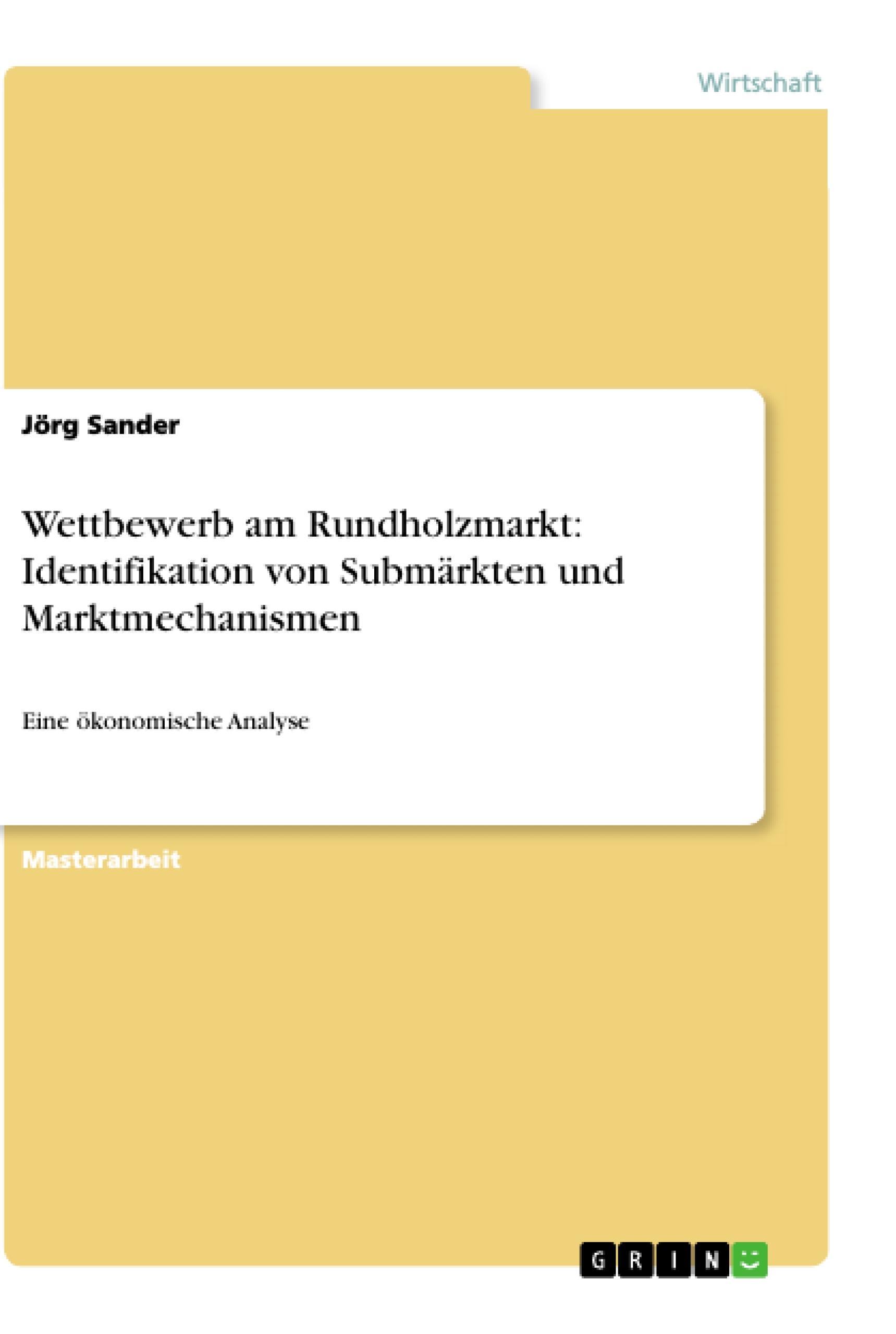 Wettbewerb am Rundholzmarkt: Identifikation von Submärkten und Marktmechanismen