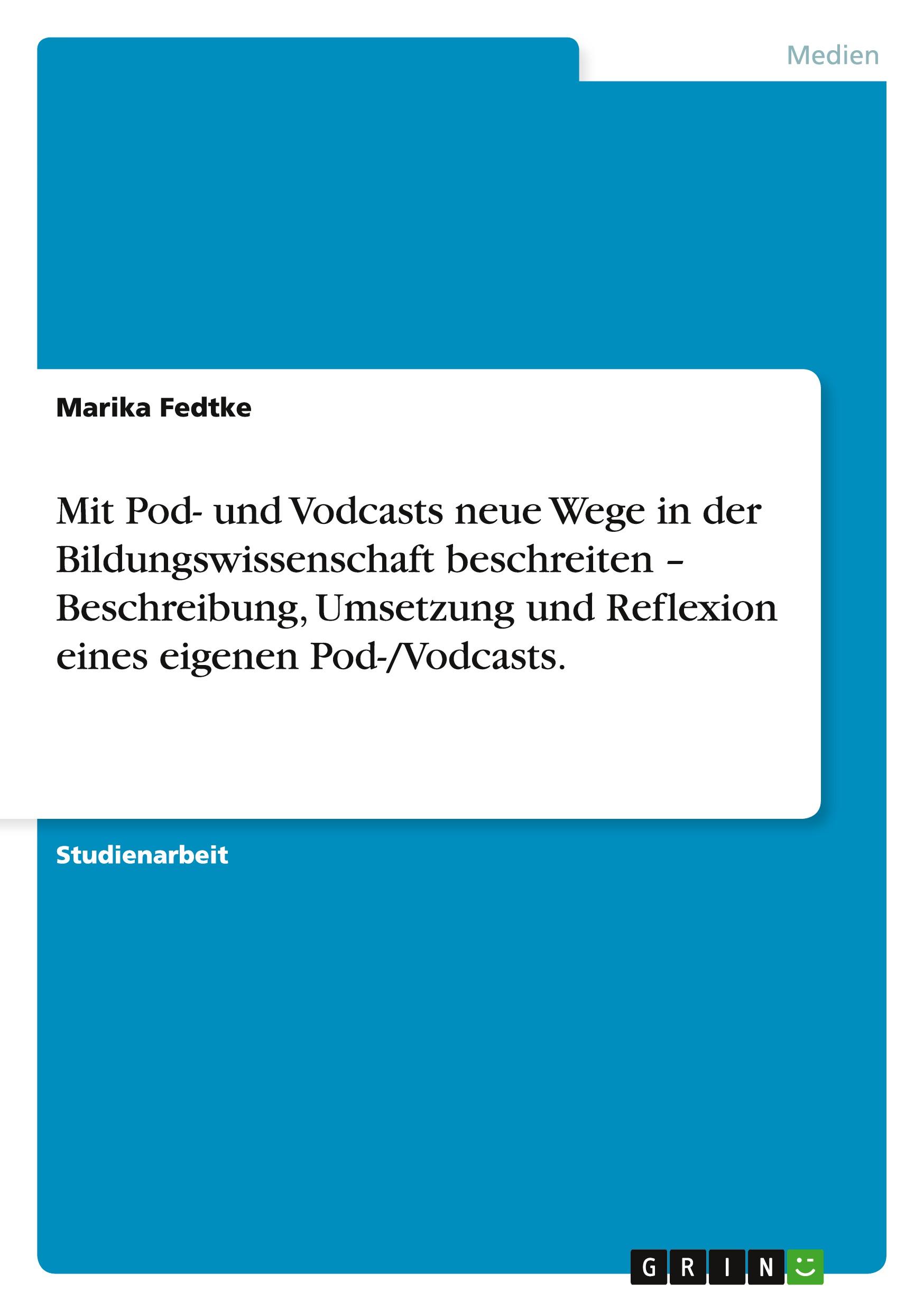 Mit Pod- und Vodcasts neue Wege in der Bildungswissenschaft beschreiten ¿ Beschreibung, Umsetzung und Reflexion eines eigenen Pod-/Vodcasts.