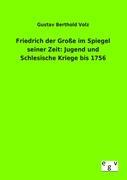 Friedrich der Große im Spiegel seiner Zeit: Jugend und Schlesische Kriege bis 1756