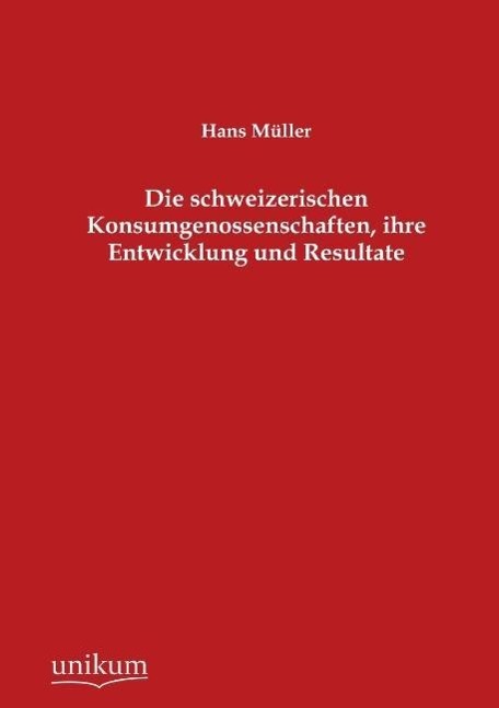 Die schweizerischen Konsumgenossenschaften, ihre Entwicklung und Resultate