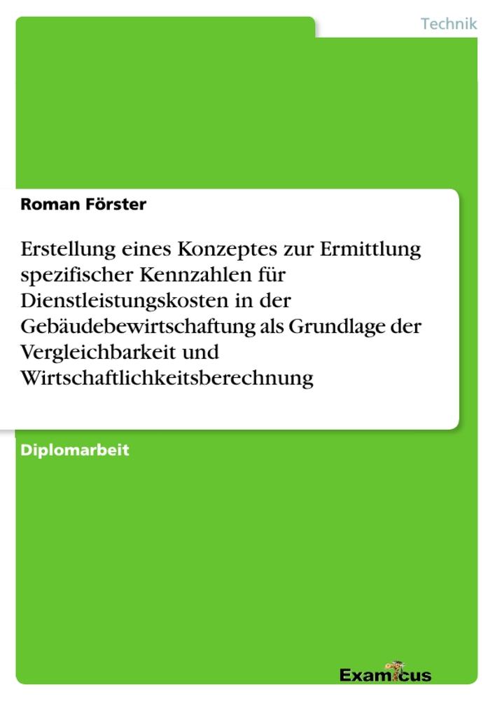 Erstellung eines Konzeptes zur Ermittlung spezifischer Kennzahlen für Dienstleistungskosten in der Gebäudebewirtschaftung als Grundlage der Vergleichbarkeit und Wirtschaftlichkeitsberechnung