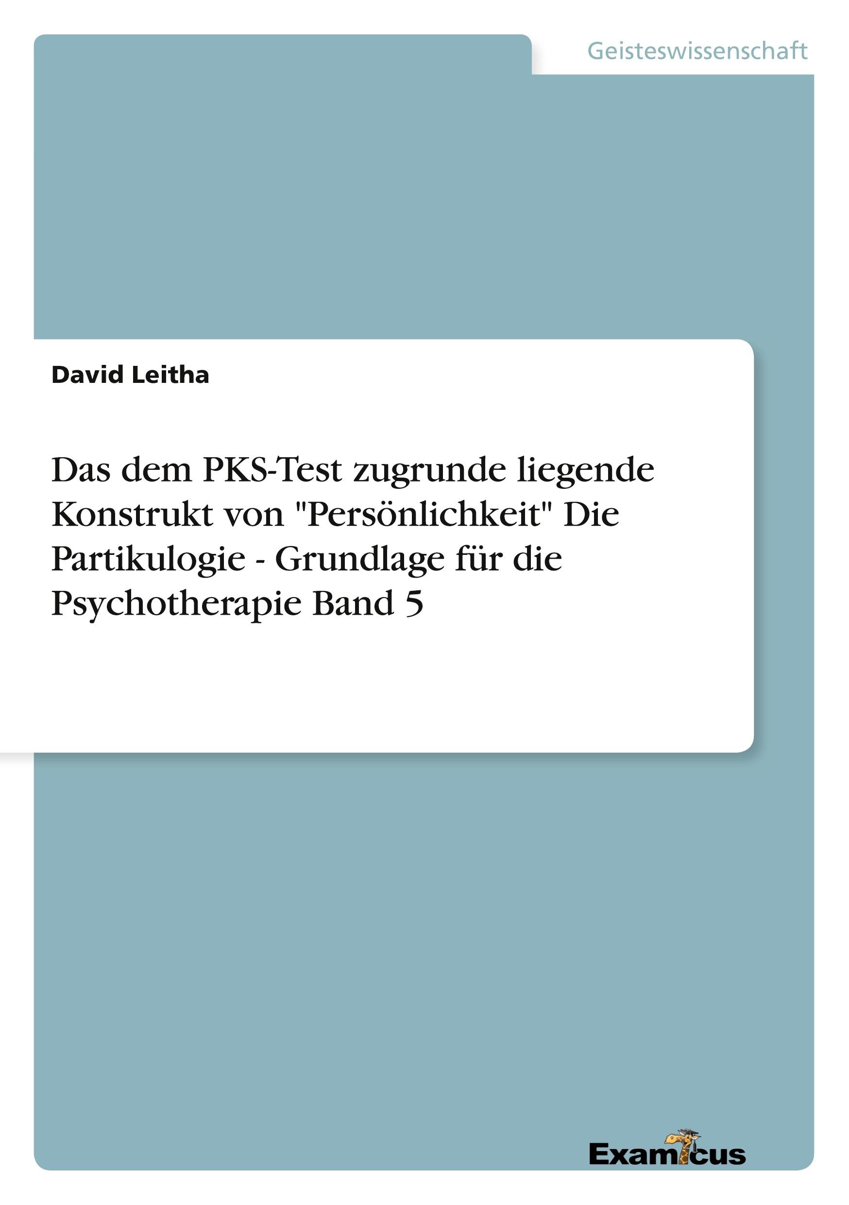 Das dem PKS-Test zugrunde liegende Konstrukt von "Persönlichkeit"Die Partikulogie - Grundlage für die Psychotherapie Band 5