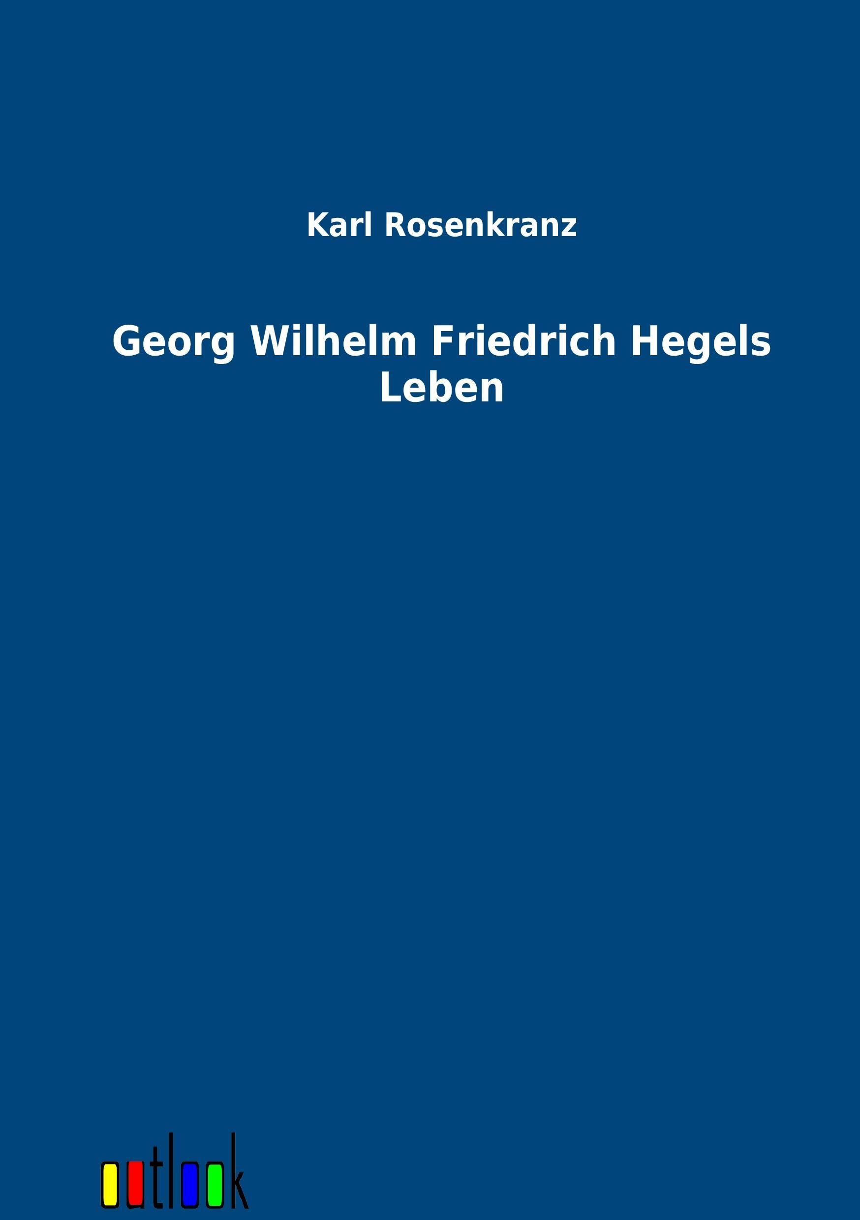 Georg Wilhelm Friedrich Hegels Leben