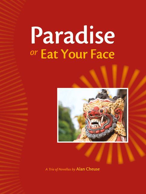 Paradise or Eat Your Face: A Trio of Novellas