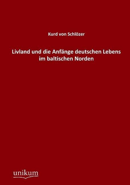 Livland und die Anfänge deutschen Lebens im baltischen Norden