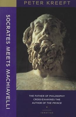 Socrates Meets Machiavelli: The Father of Philosophy Cross-Examines the Author of the Prince