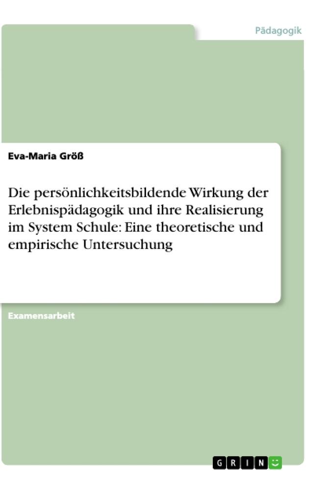 Die persönlichkeitsbildende Wirkung der Erlebnispädagogik und ihre Realisierung im System Schule: Eine theoretische und empirische Untersuchung