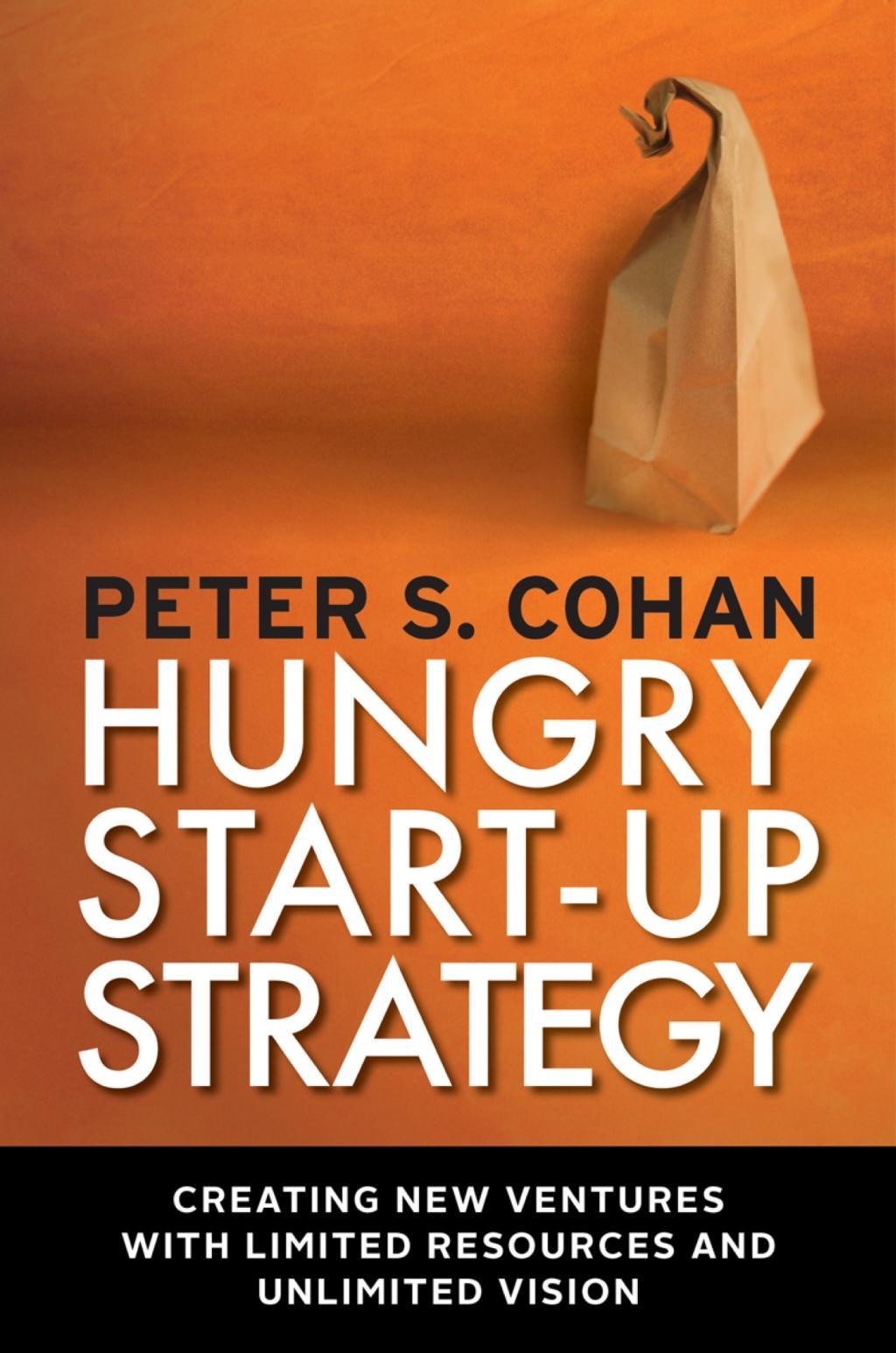 Hungry Start-Up Strategy: Creating New Ventures with Limited Resources and Unlimited Vision