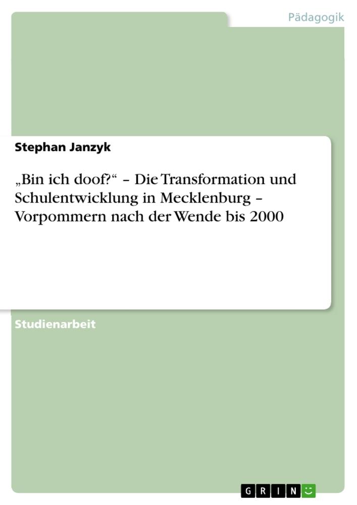 ¿Bin ich doof?¿ ¿ Die Transformation und Schulentwicklung in Mecklenburg ¿ Vorpommern nach der Wende bis 2000