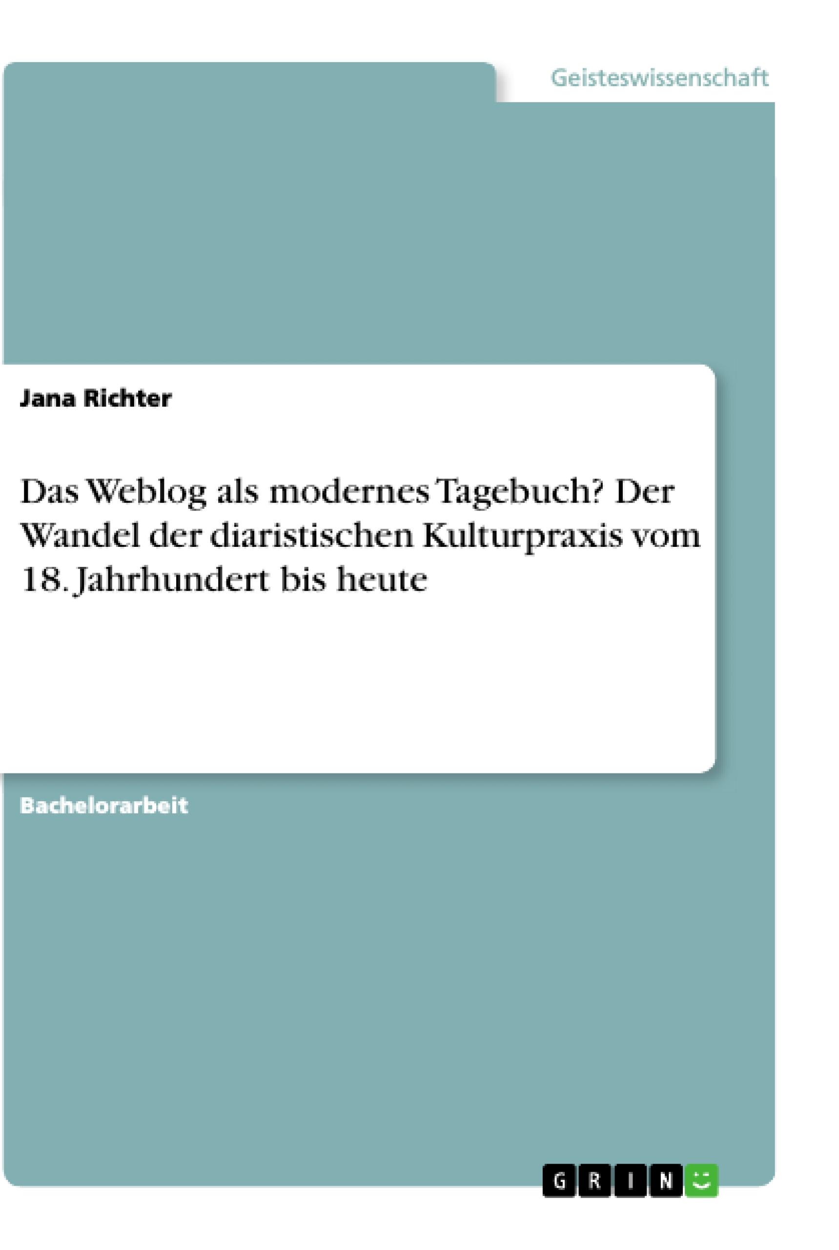 Das Weblog als modernes Tagebuch? Der Wandel der diaristischen Kulturpraxis vom 18. Jahrhundert bis heute