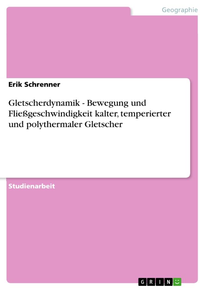 Gletscherdynamik - Bewegung und Fließgeschwindigkeit kalter, temperierter und polythermaler Gletscher