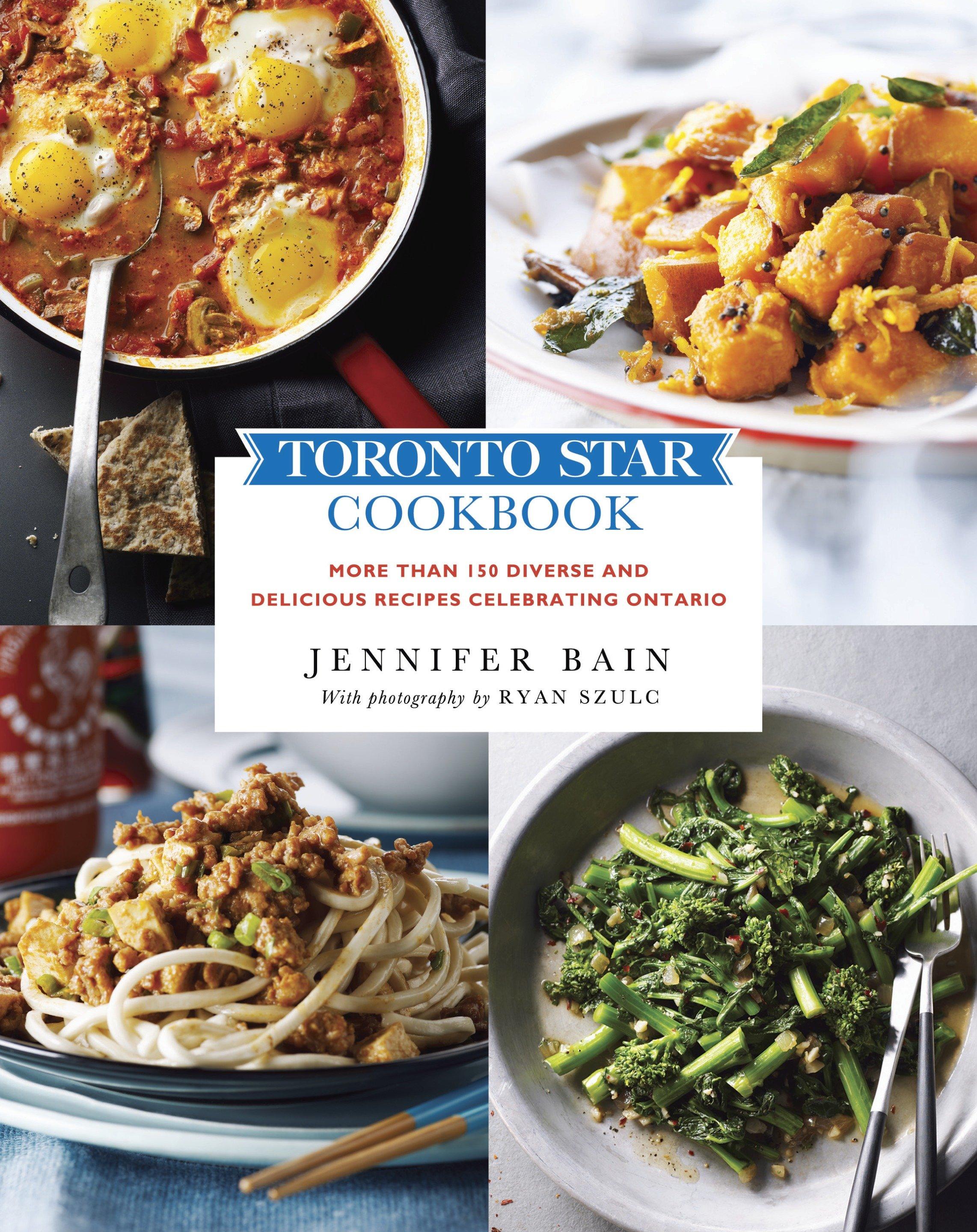 Toronto Star Cookbook: More Than 150 Diverse and Delicious Recipes Celebrating Ontario