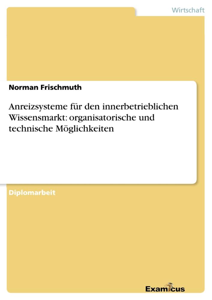 Anreizsysteme für den innerbetrieblichen Wissensmarkt: organisatorische und technische Möglichkeiten