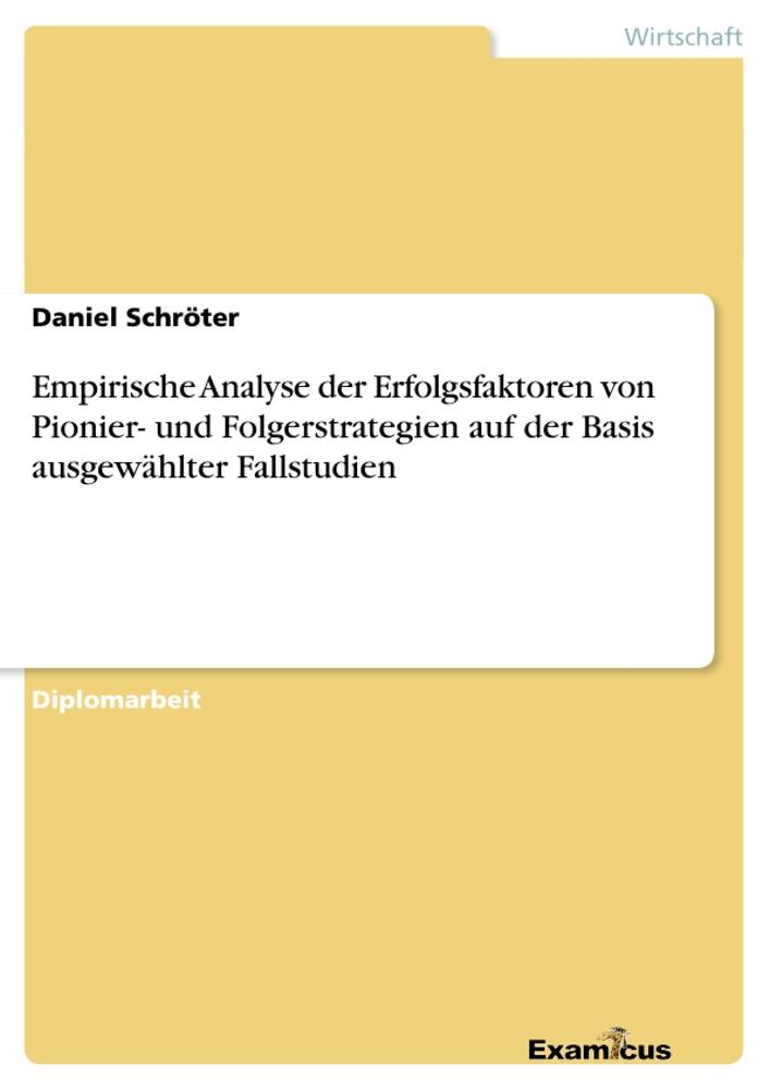 Empirische Analyse der Erfolgsfaktoren von Pionier- und Folgerstrategien auf der Basis ausgewählter Fallstudien