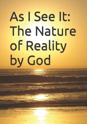 As I See It: The Nature of Reality by God