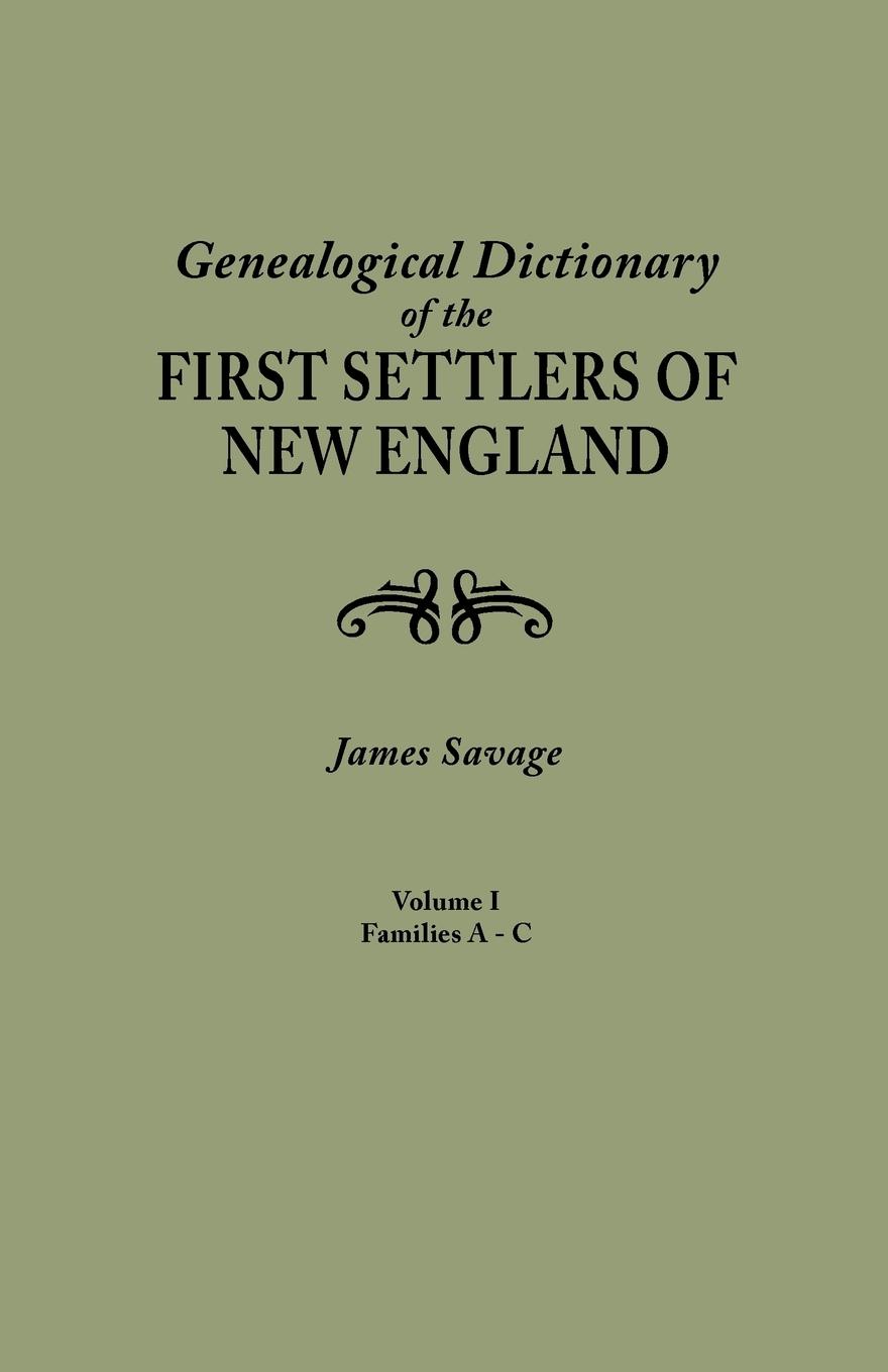 Genealogical Dictionary of the First Settlers of New England, Showing Three Generations of Those Who Came Before May, 1692. in Four Volumes. Volume I