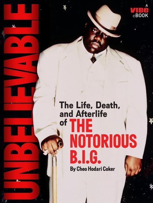 Unbelievable: The Life, Death, and Afterlife of the Notorious B.I.G.