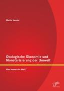 Ökologische Ökonomie und Monetarisierung der Umwelt. Was kostet die Welt?