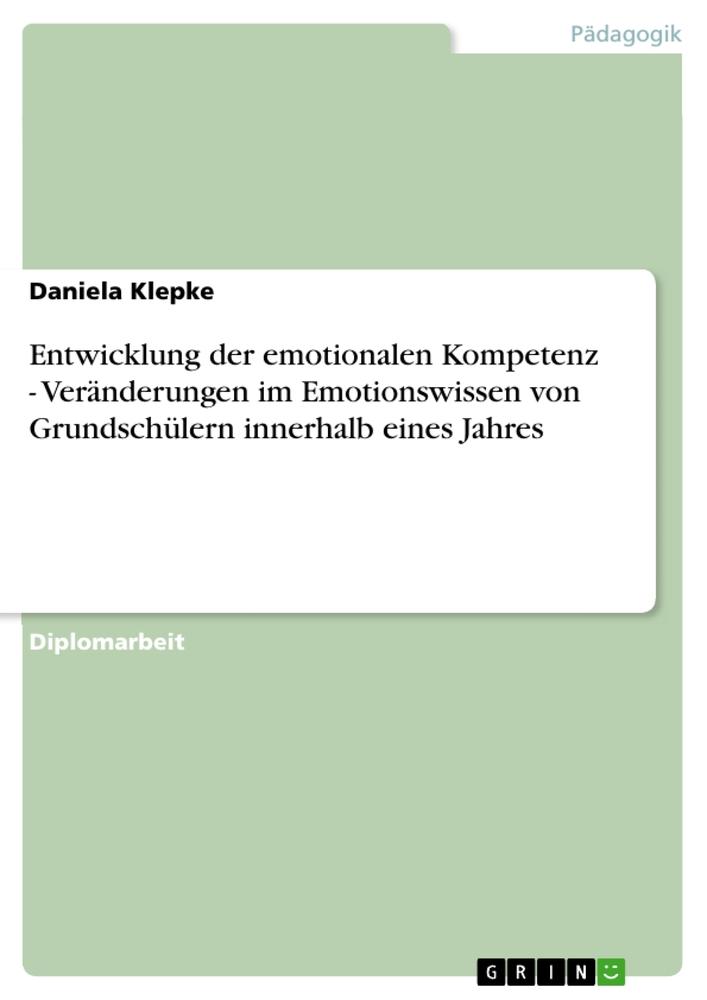 Entwicklung der emotionalen Kompetenz - Veränderungen im Emotionswissen von Grundschülern innerhalb eines Jahres