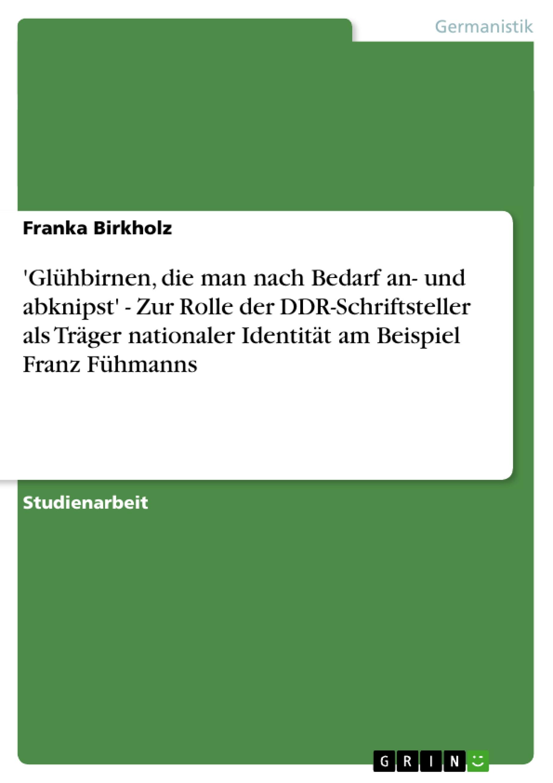 'Glühbirnen, die man nach Bedarf an- und abknipst' - Zur Rolle der DDR-Schriftsteller als Träger nationaler Identität am Beispiel Franz Fühmanns