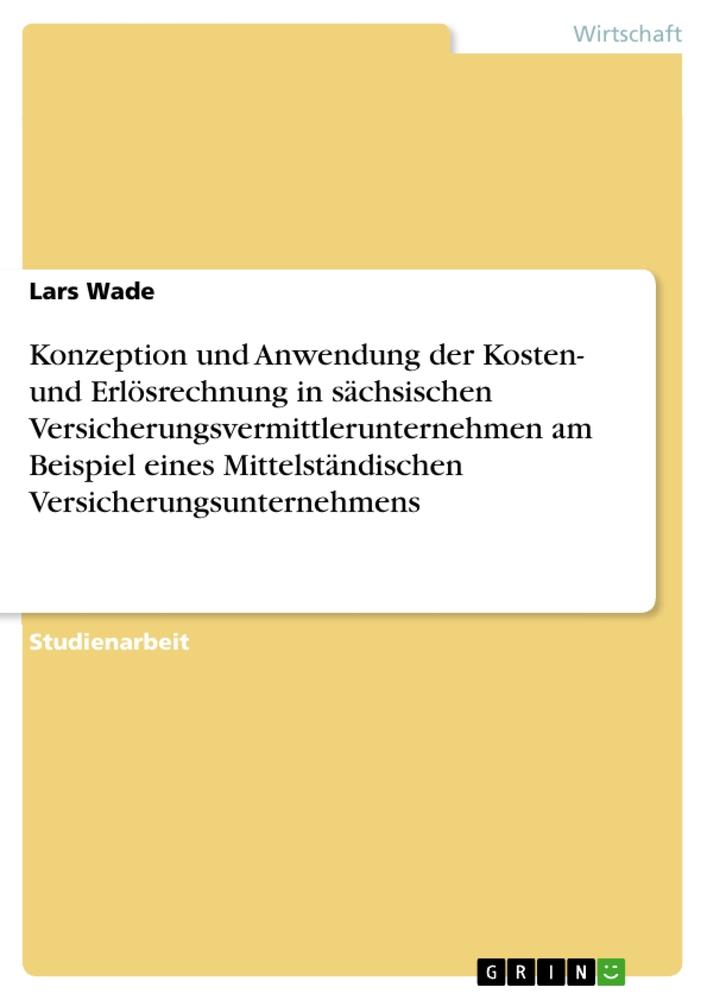 Konzeption und Anwendung der Kosten- und Erlösrechnung in sächsischen Versicherungsvermittlerunternehmen am Beispiel eines Mittelständischen Versicherungsunternehmens