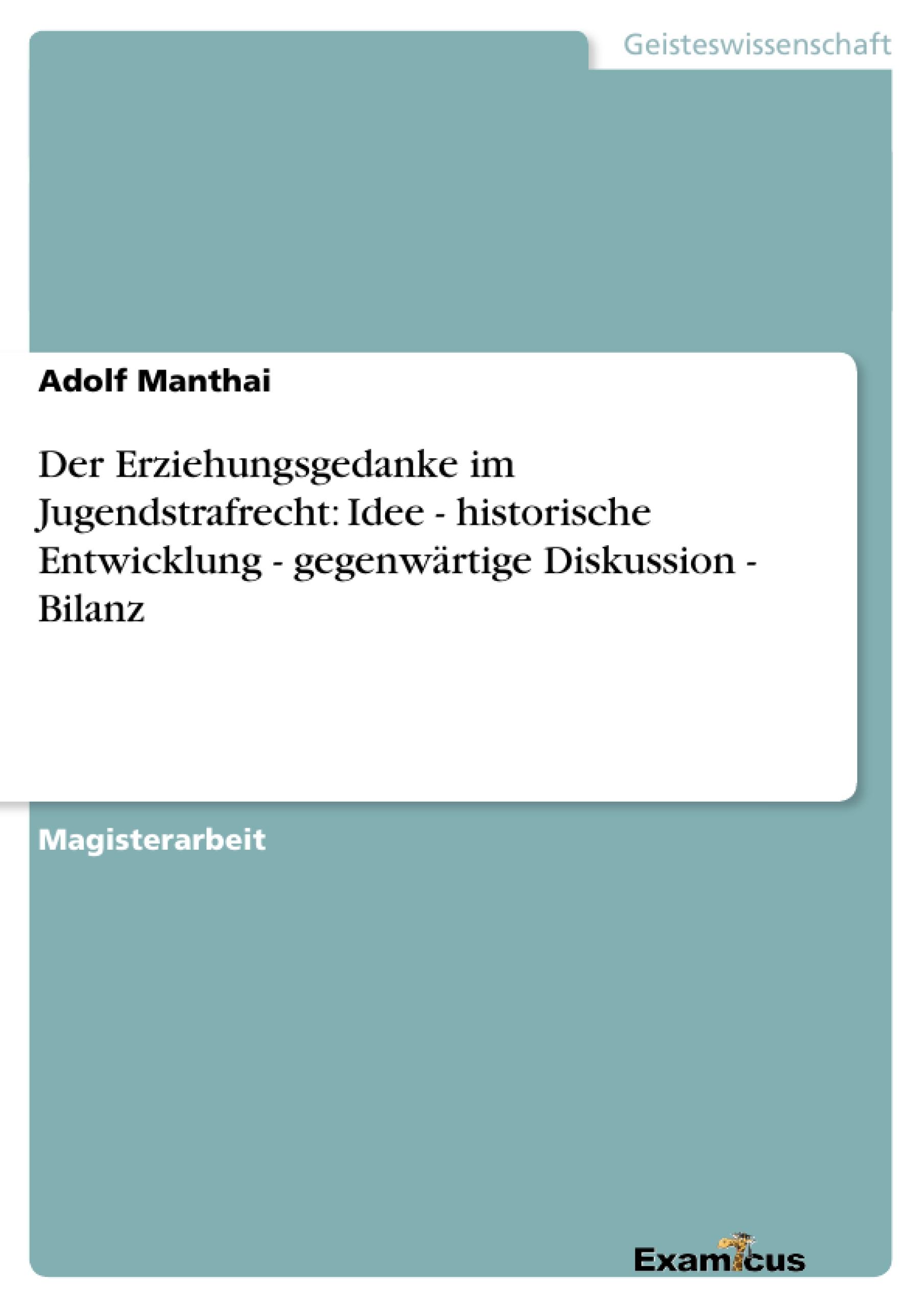 Der Erziehungsgedanke im Jugendstrafrecht: Idee - historische Entwicklung - gegenwärtige Diskussion - Bilanz