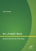 Das ¿Produkt¿ Musik: Besonderheiten bei der Vermarktung