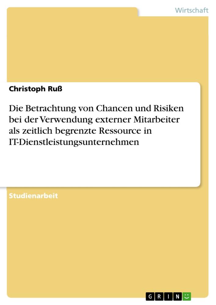 Die Betrachtung von Chancen und Risiken bei der Verwendung externer Mitarbeiter als zeitlich begrenzte Ressource in IT-Dienstleistungsunternehmen