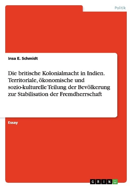 Die britische Kolonialmacht in Indien. Territoriale, ökonomische und sozio-kulturelle Teilung der Bevölkerung zur Stabilisation der Fremdherrschaft