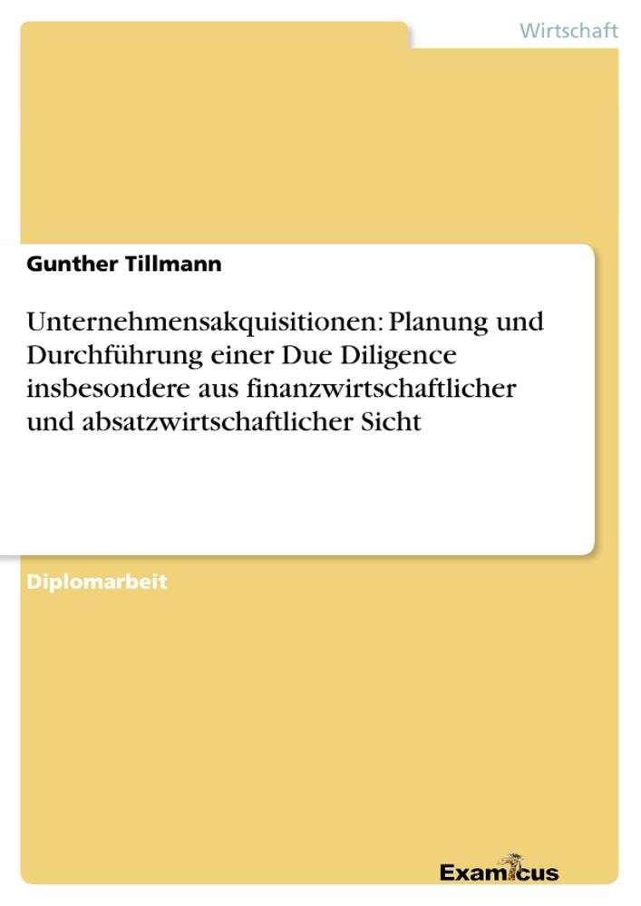 Unternehmensakquisitionen: Planung und Durchführung einer Due Diligence insbesondere aus finanzwirtschaftlicher und absatzwirtschaftlicher Sicht