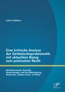 Eine kritische Analyse der Geldwäscheproblematik mit aktuellem Bezug zum polnischen Recht: Definitionswahl, Ausmaß, Auswirkungen und die Bekämpfung durch den ¿Kodex karny¿ in Polen