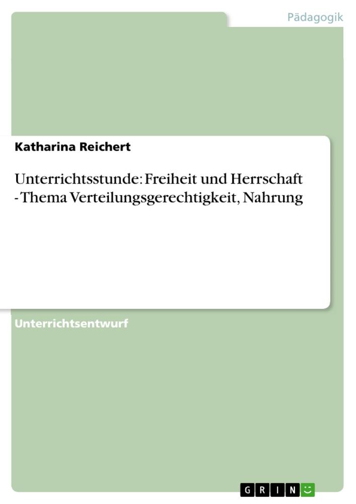 Unterrichtsstunde: Freiheit und Herrschaft - Thema Verteilungsgerechtigkeit, Nahrung