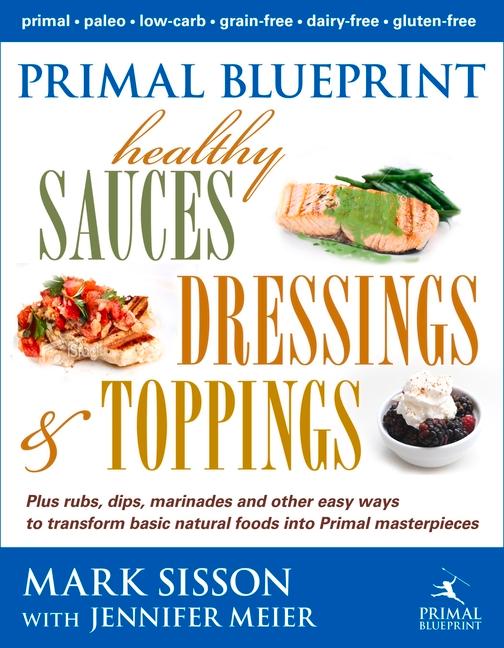 Primal Blueprint Healthy Sauces, Dressings and Toppings: Healthy Sauces, Dressings & Toppings