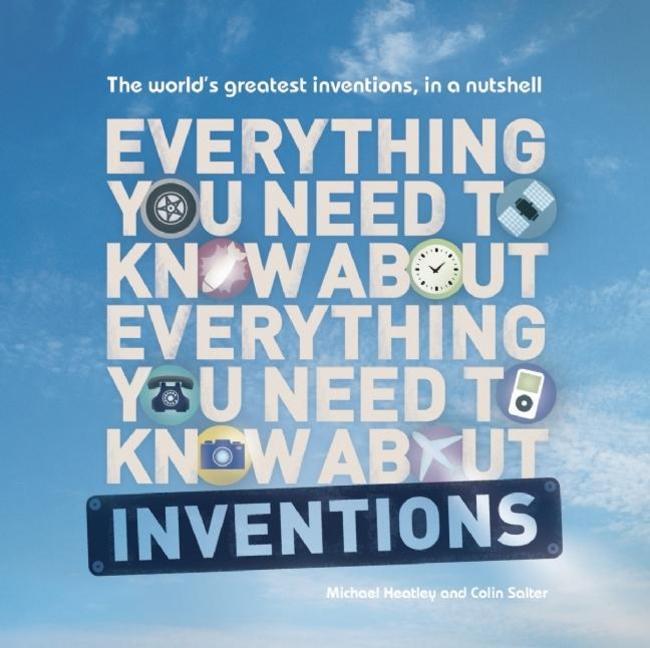 Everything You Need to Know about Inventions: The World's Greatest Inventions, in a Nutshell