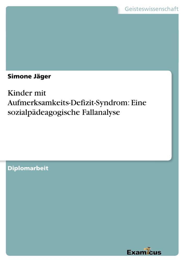 Kinder mit Aufmerksamkeits-Defizit-Syndrom: Eine sozialpädeagogische Fallanalyse