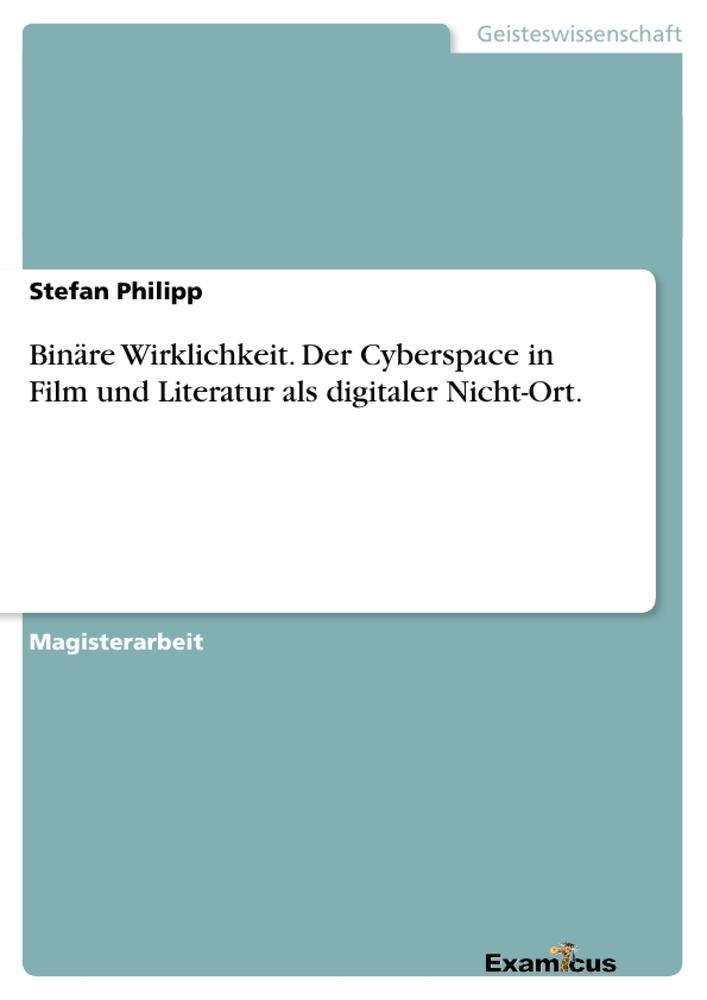 Binäre Wirklichkeit. Der Cyberspace in Film und Literatur als digitaler Nicht-Ort.