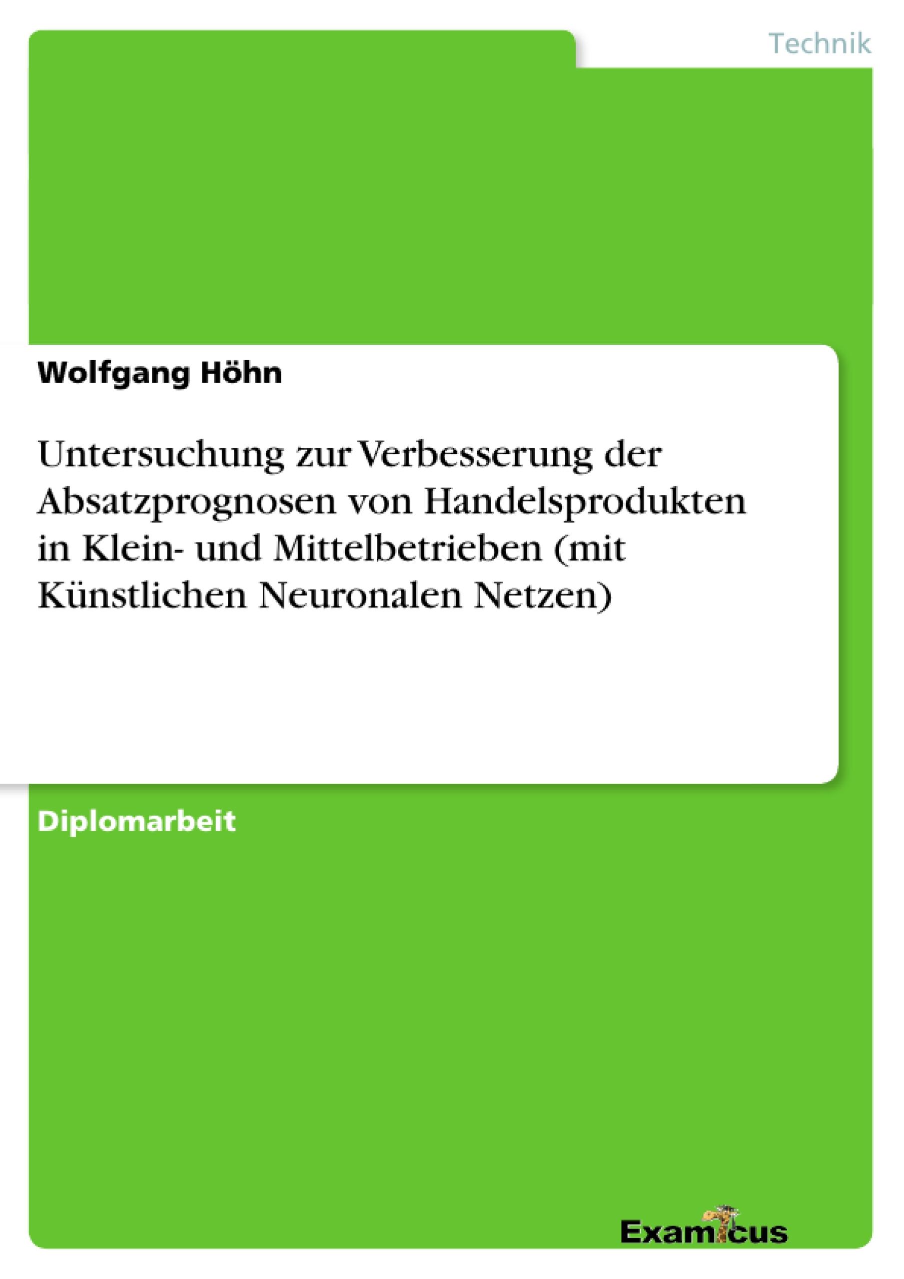 Untersuchung zur Verbesserung der Absatzprognosen von Handelsprodukten in Klein- und Mittelbetrieben (mit Künstlichen Neuronalen Netzen)