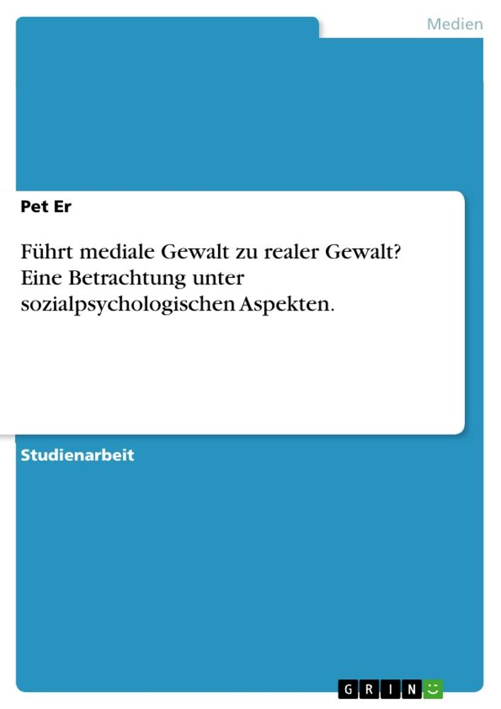 Führt mediale Gewalt zu realer Gewalt? Eine Betrachtung unter sozialpsychologischen Aspekten.