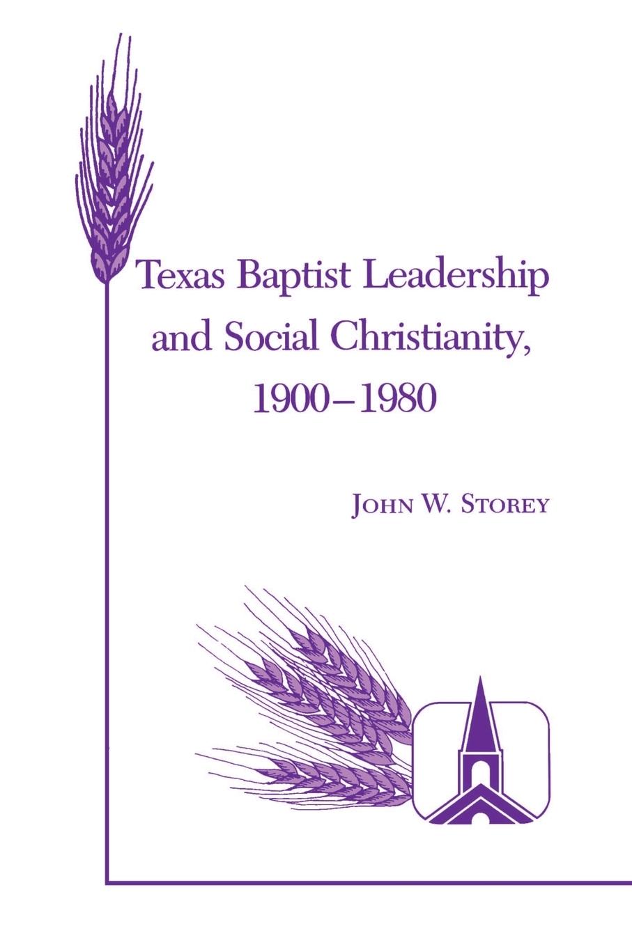 Texas Baptist Leadership and Social Christianity, 1900-1980