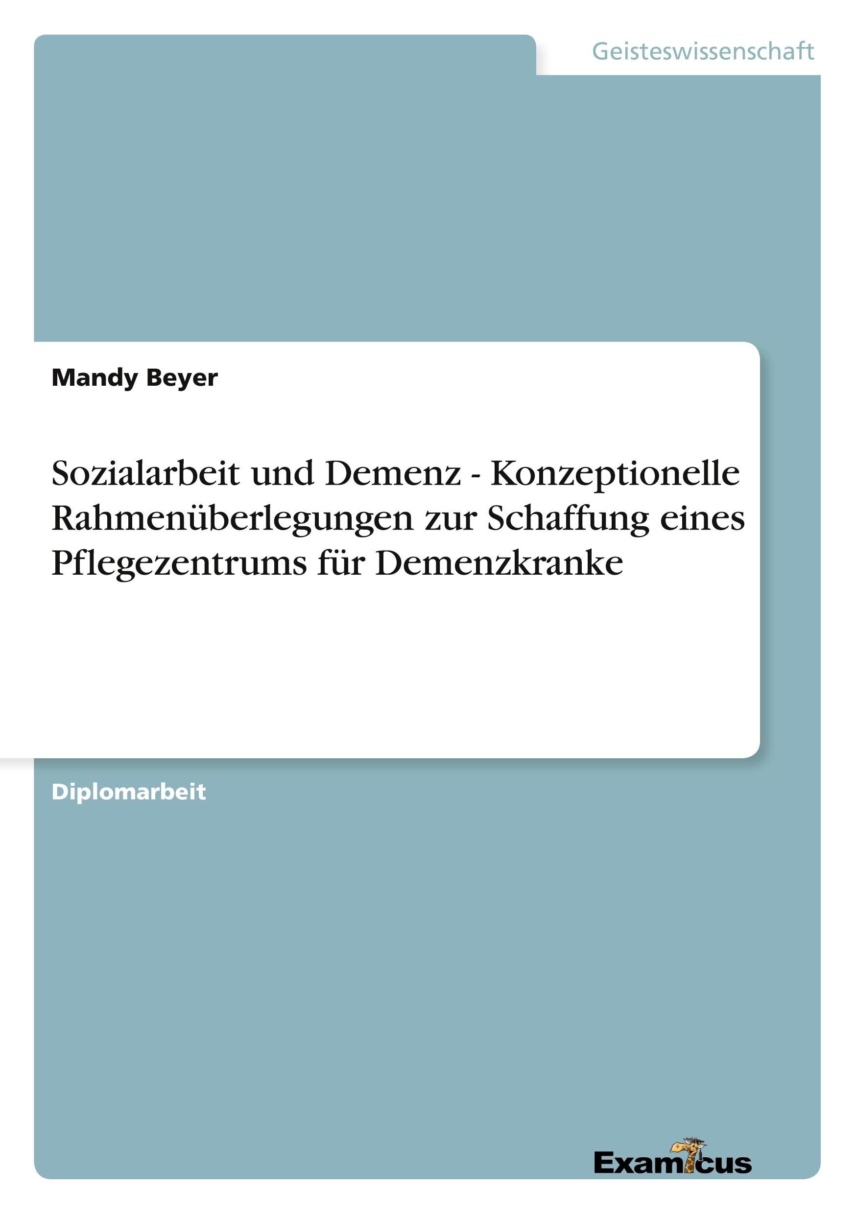 Sozialarbeit und Demenz - Konzeptionelle Rahmenüberlegungen zur Schaffung eines Pflegezentrums für Demenzkranke