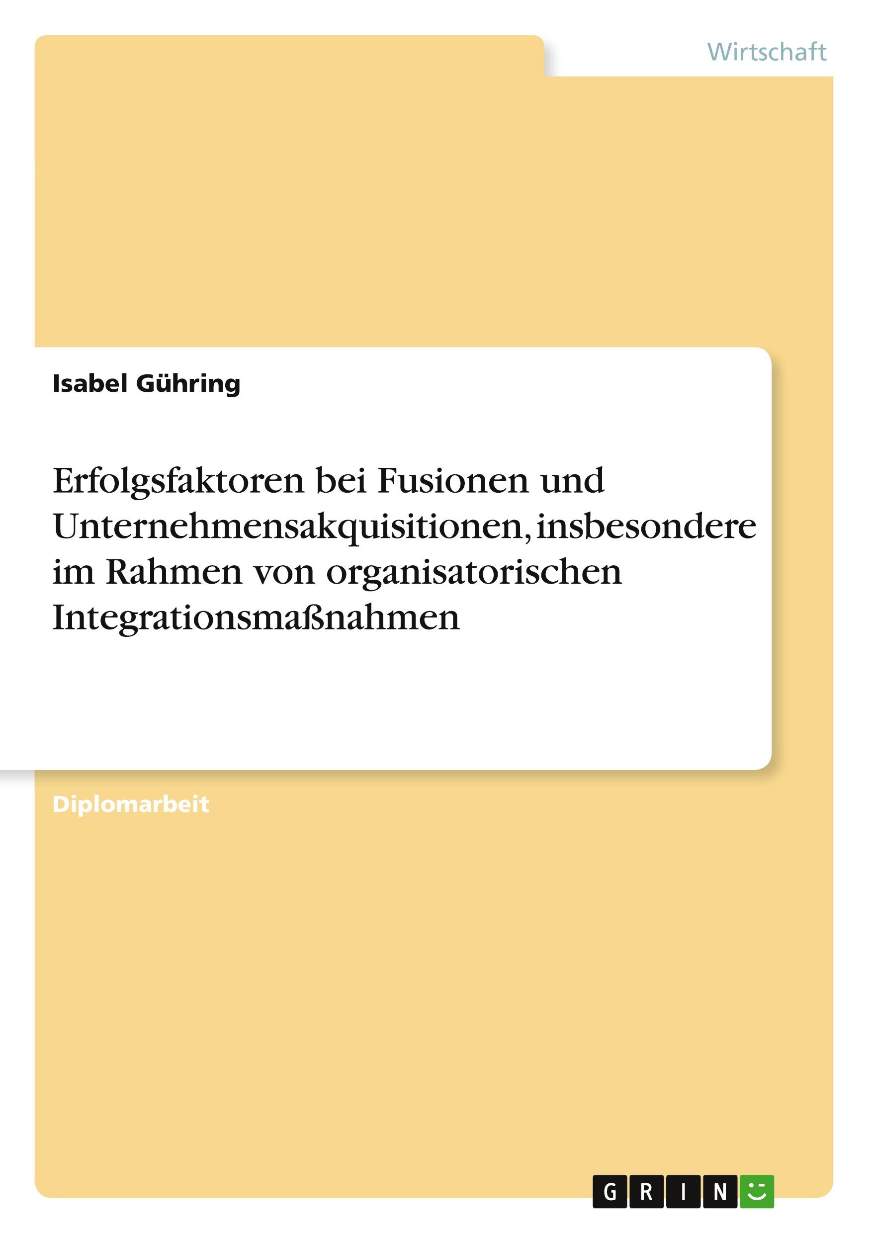 Erfolgsfaktoren bei Fusionen und Unternehmensakquisitionen, insbesondere im Rahmen von organisatorischen Integrationsmaßnahmen