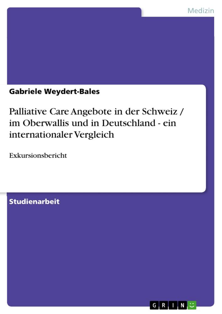 Palliative Care Angebote in der Schweiz / im Oberwallis und in Deutschland - ein internationaler Vergleich