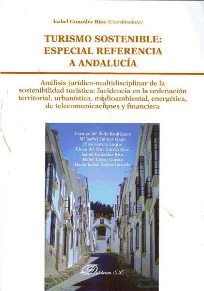 Turismo sostenible : especial referencia a Andalucía : análisis jurídico-multidisciplinar de la sostenibilidad turística : incidencia en la ordenación territorial, urbanística, medioambiental, energética, de telecomunicaciones y financiera