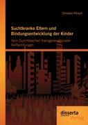 Suchtkranke Eltern und Bindungsentwicklung der Kinder: Vom Durchbrechen transgenerationaler Verflechtungen