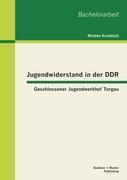 Jugendwiderstand in der DDR: Geschlossener Jugendwerkhof Torgau