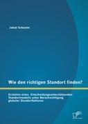 Wie den richtigen Standort finden? Erstellen eines  Entscheidungsunterstützenden Standortmodells unter Berücksichtigung globaler Standortfaktoren