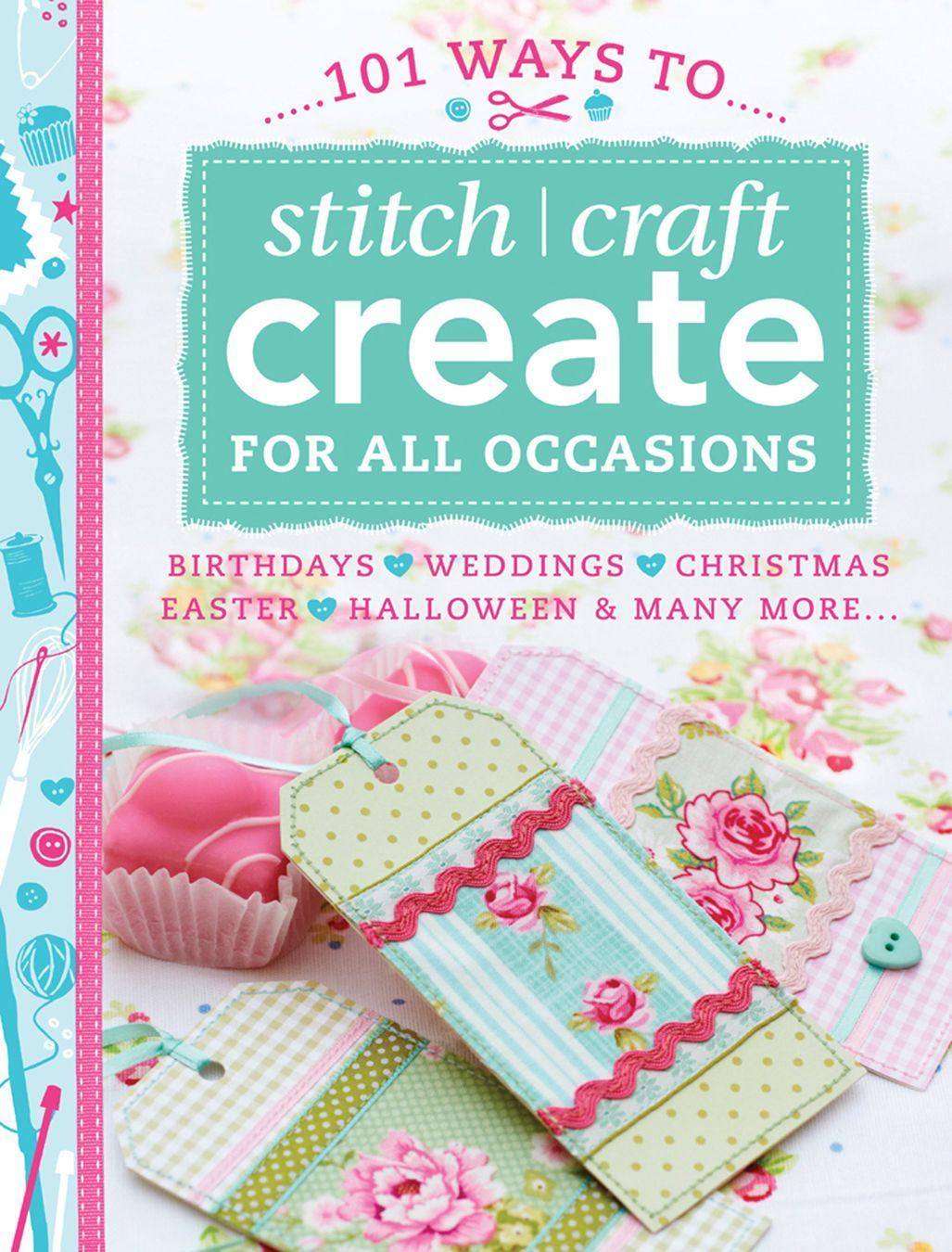 101 Ways to Stitch, Craft, Create for All Occasions