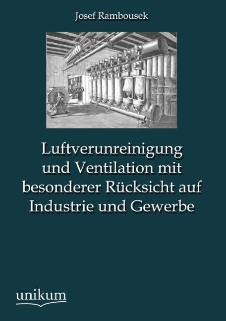 Luftverunreinigung und Ventilation mit besonderer Rücksicht auf Industrie und Gewerbe