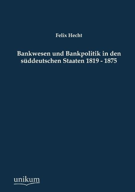 Bankwesen und Bankpolitik in den süddeutschen Staaten 1819 - 1875