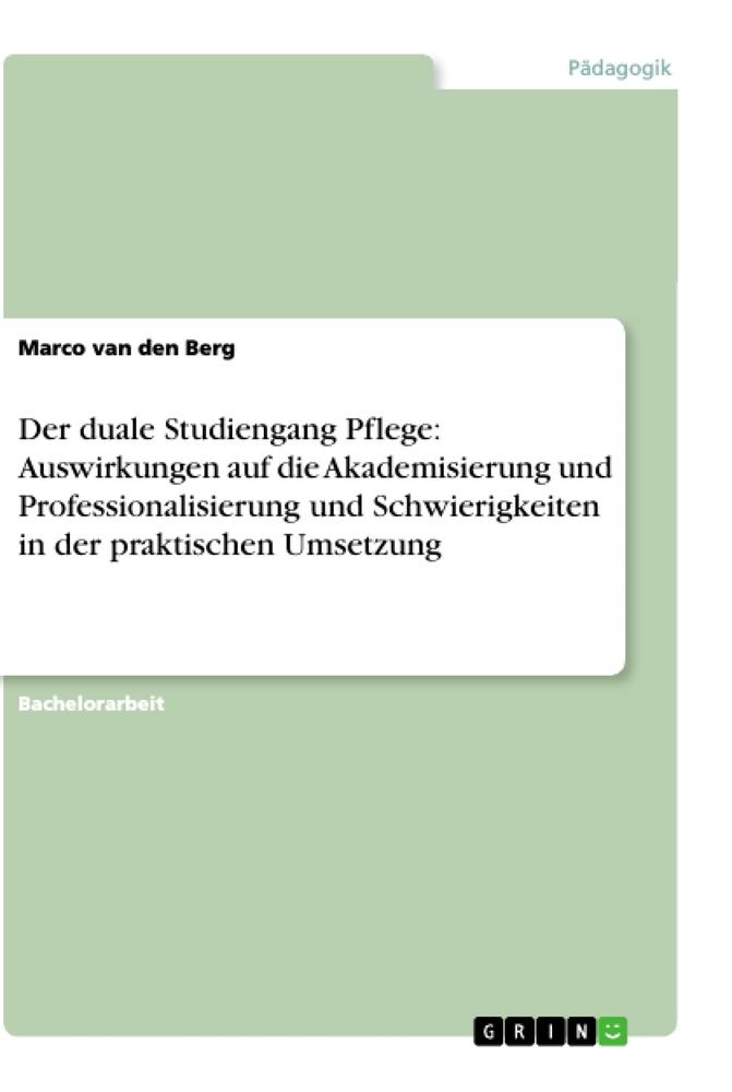 Der duale Studiengang Pflege: Auswirkungen auf die Akademisierung und Professionalisierung und Schwierigkeiten in der praktischen Umsetzung